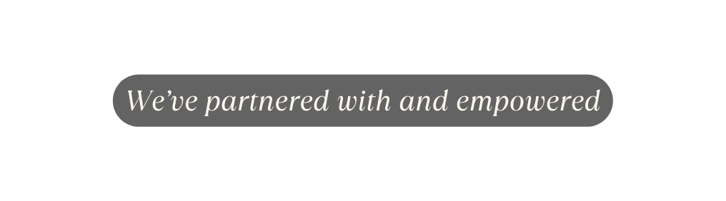 We ve partnered with and empowered