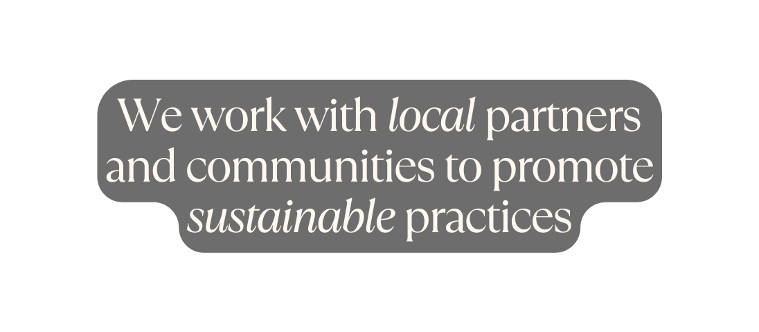 We work with local partners and communities to promote sustainable practices